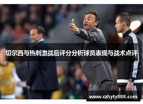 切尔西与热刺激战后评分分析球员表现与战术点评